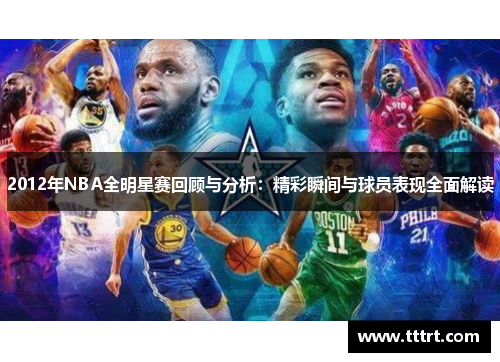 2012年NBA全明星赛回顾与分析：精彩瞬间与球员表现全面解读